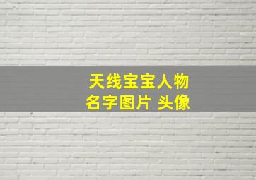 天线宝宝人物名字图片 头像